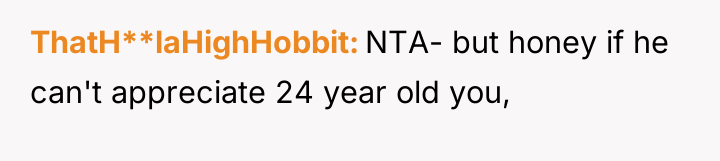 ThatH**laHighHobbit NTA- but honey if he can't appreciate 24 year...