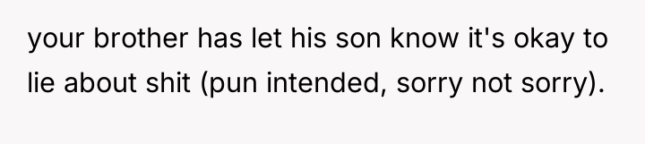your brother has let his son know it's okay to...