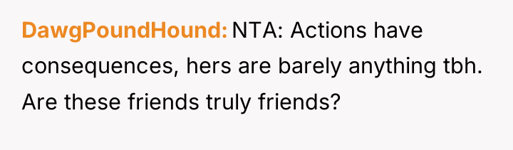 DawgPoundHound NTA: Actions have consequences, hers are barely anything tbh....