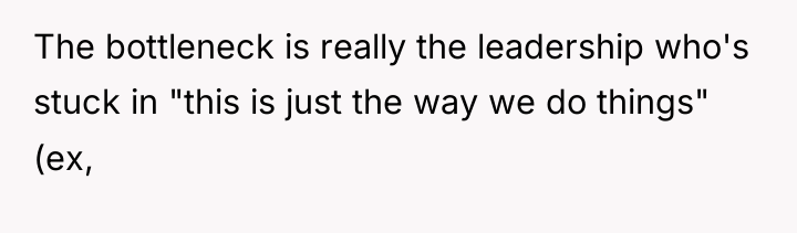The bottleneck is really the leadership who's stuck in "this...