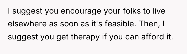 I suggest you encourage your folks to live elsewhere as...