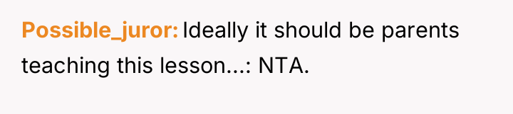 Possible_juror Ideally it should be parents teaching this lesson...: NTA.