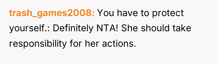 trash_games2008 You have to protect yourself.: Definitely NTA! She should...