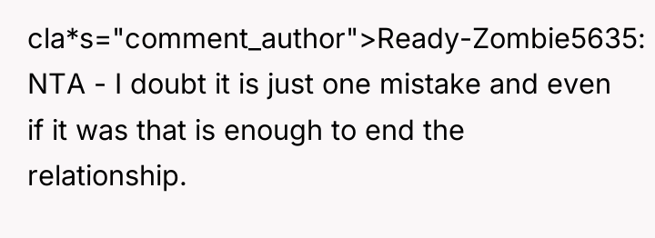 cla*s="comment_author">Ready-Zombie5635: NTA - I doubt it is just one mistake...