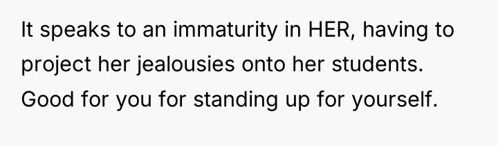 It speaks to an immaturity in HER, having to project...