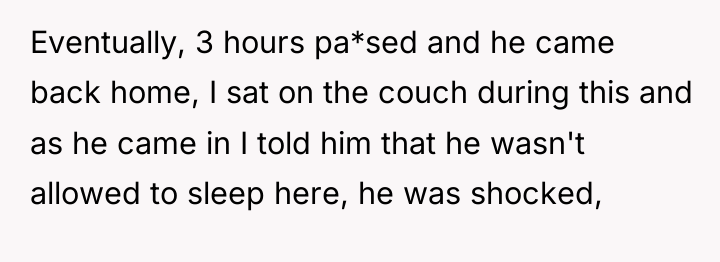 Eventually, 3 hours pa*sed and he came back home, I...
