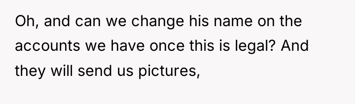 Oh, and can we change his name on the accounts...