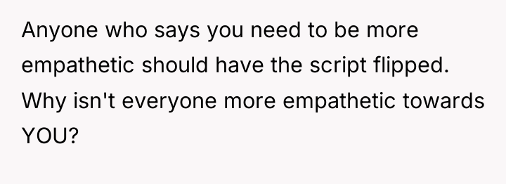 Anyone who says you need to be more empathetic should...