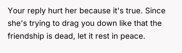 Your reply hurt her because it's true. Since she's trying...
