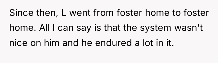 Since then, L went from foster home to foster home....