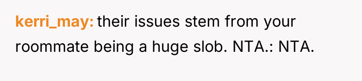 kerri_may their issues stem from your roommate being a huge...