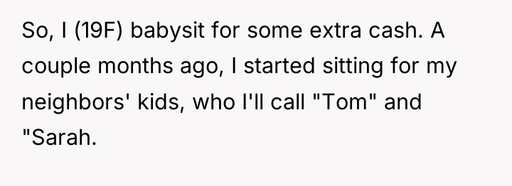 So, I (19F) babysit for some extra cash. A couple...