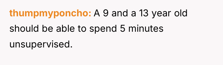thumpmyponcho A 9 and a 13 year old should be...