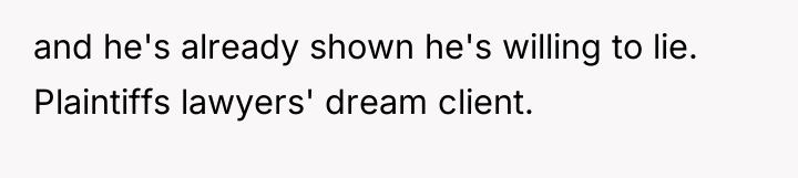 and he's already shown he's willing to lie. Plaintiffs lawyers'...