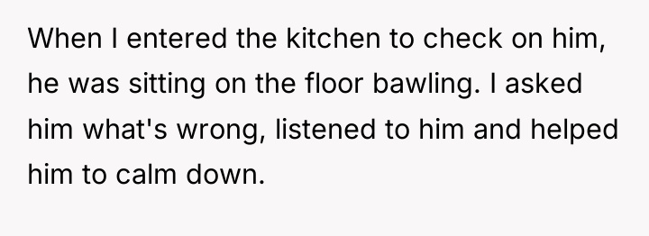 When I entered the kitchen to check on him, he...