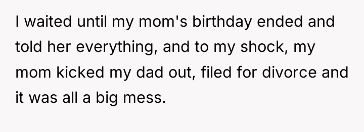 I waited until my mom's birthday ended and told her...