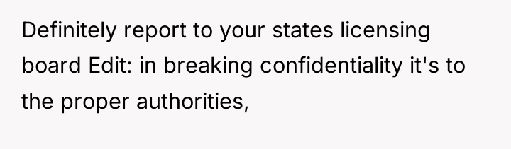 Definitely report to your states licensing board Edit: in breaking...