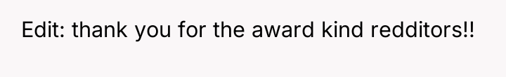 Edit: thank you for the award kind redditors!!