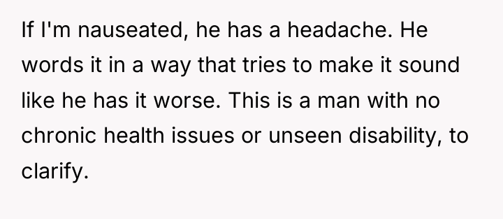 If I'm nauseated, he has a headache. He words it...