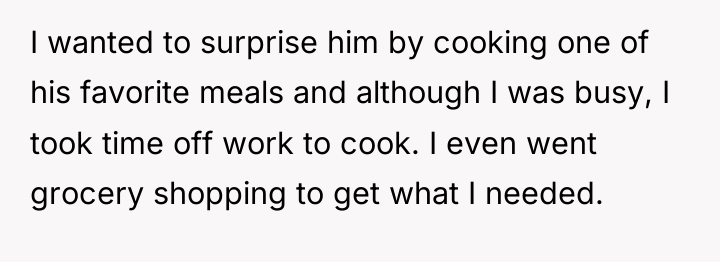 I wanted to surprise him by cooking one of his...