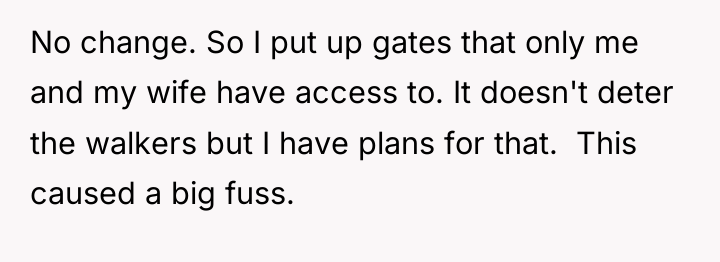 No change. So I put up gates that only me...