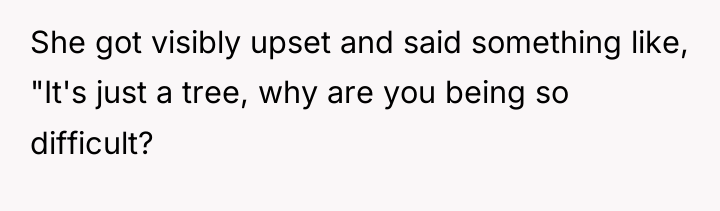 She got visibly upset and said something like, "It's just...