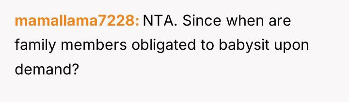 mamallama7228 NTA. Since when are family members obligated to babysit...
