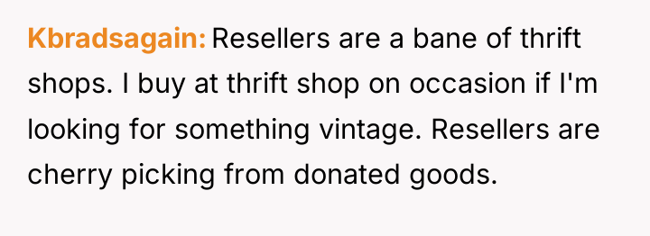 Kbradsagain Resellers are a bane of thrift shops. I buy...