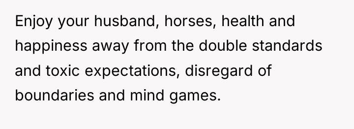 Enjoy your husband, horses, health and happiness away from the...