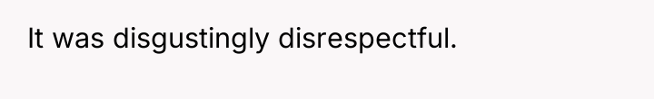 It was disgustingly disrespectful.