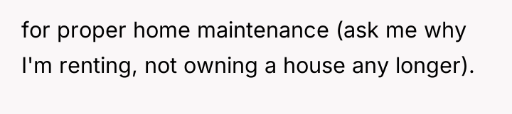 for proper home maintenance (ask me why I'm renting, not...