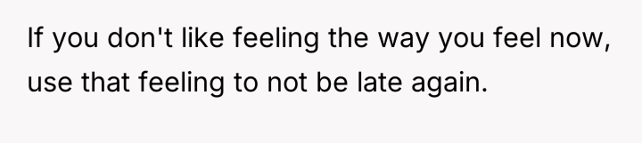 If you don't like feeling the way you feel now,...