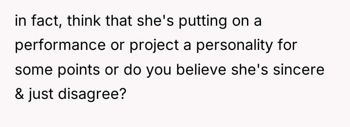 in fact, think that she's putting on a performance or...