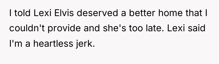 I told Lexi Elvis deserved a better home that I...