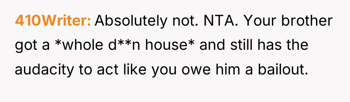410Writer Absolutely not. NTA. Your brother got a *whole d**n...