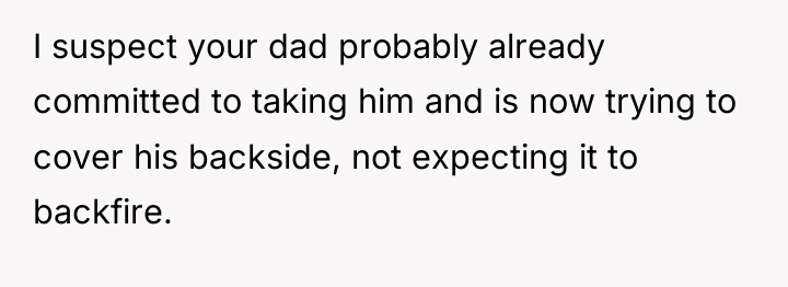 I suspect your dad probably already committed to taking him...