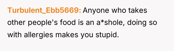 Turbulent_Ebb5669 Anyone who takes other people's food is an a*shole,...