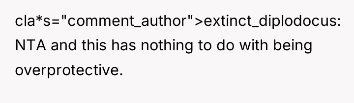 cla*s="comment_author">extinct_diplodocus: NTA and this has nothing to do with being...