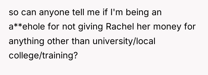so can anyone tell me if I'm being an a**ehole...