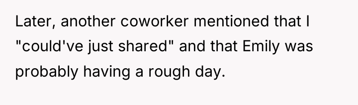 Later, another coworker mentioned that I "could've just shared" and...