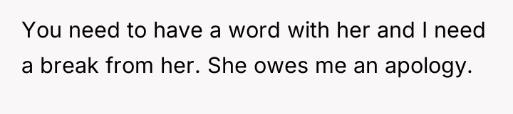 You need to have a word with her and I...