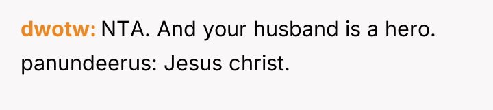 dwotw NTA. And your husband is a hero. panundeerus: Jesus...