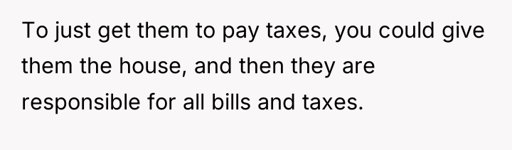 To just get them to pay taxes, you could give...