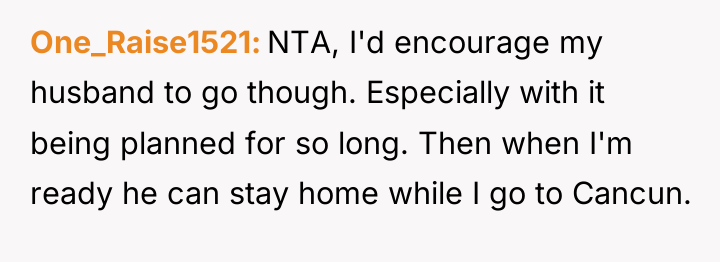 One_Raise1521 NTA, I'd encourage my husband to go though. Especially...