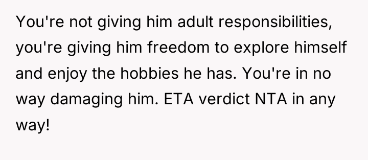 You're not giving him adult responsibilities, you're giving him freedom...
