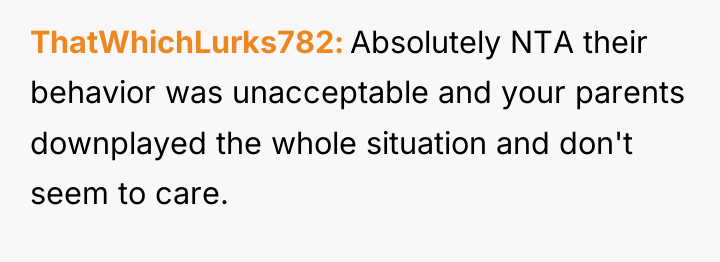 ThatWhichLurks782 Absolutely NTA their behavior was unacceptable and your parents...