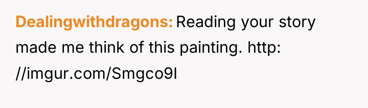 Dealingwithdragons Reading your story made me think of this painting....