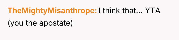 TheMightyMisanthrope I think that... YTA (you the apostate)