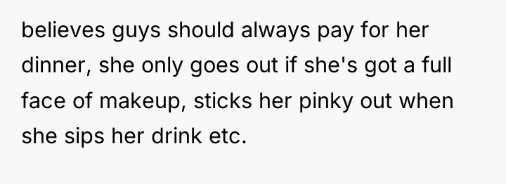 believes guys should always pay for her dinner, she only...
