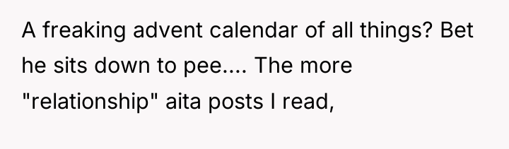 A freaking advent calendar of all things? Bet he sits...